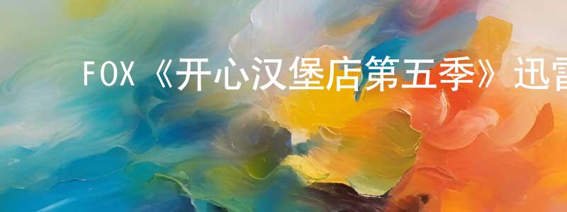 ﻿陈霞萍发布﻿FOX《开心汉堡店第五季》迅雷下载/在线观看/百度云-动漫/卡通-美剧天堂